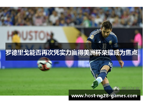 罗德里戈能否再次凭实力赢得美洲杯荣耀成为焦点