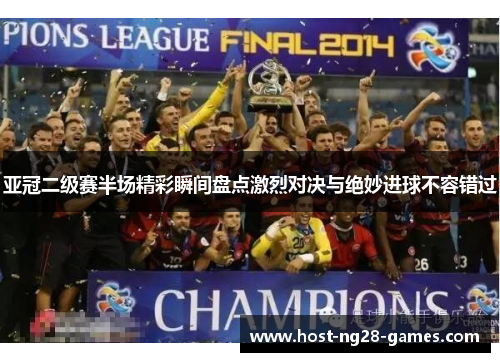 亚冠二级赛半场精彩瞬间盘点激烈对决与绝妙进球不容错过