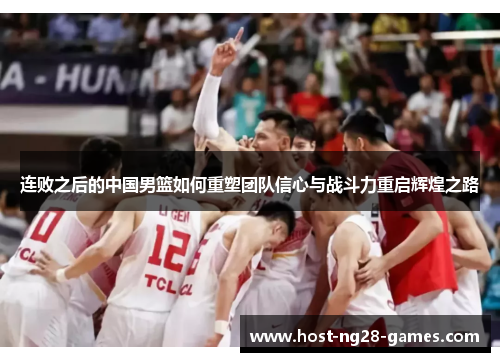 连败之后的中国男篮如何重塑团队信心与战斗力重启辉煌之路