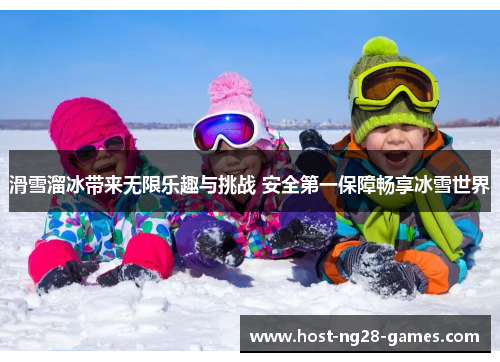滑雪溜冰带来无限乐趣与挑战 安全第一保障畅享冰雪世界