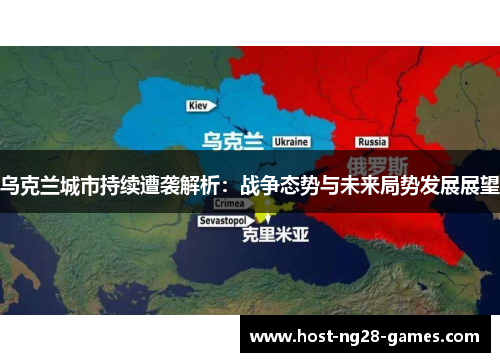 乌克兰城市持续遭袭解析：战争态势与未来局势发展展望
