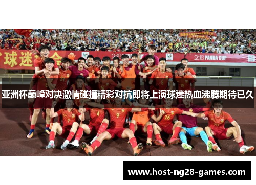 亚洲杯巅峰对决激情碰撞精彩对抗即将上演球迷热血沸腾期待已久