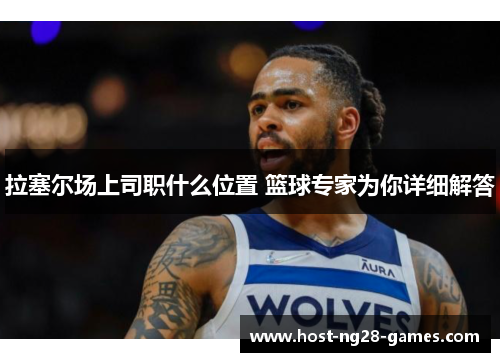 拉塞尔场上司职什么位置 篮球专家为你详细解答