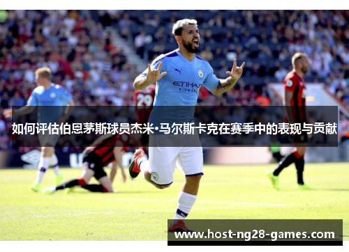 如何评估伯恩茅斯球员杰米·马尔斯卡克在赛季中的表现与贡献