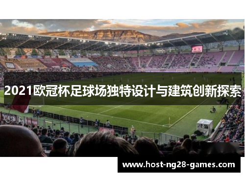 2021欧冠杯足球场独特设计与建筑创新探索