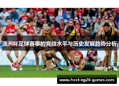 澳洲杯足球赛事的竞技水平与历史发展趋势分析